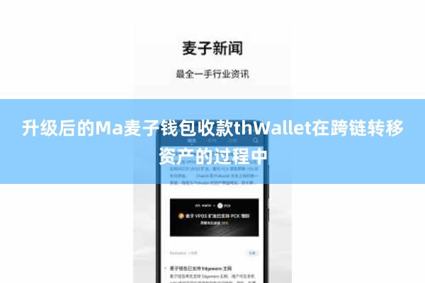 升级后的Ma麦子钱包收款thWallet在跨链转移资产的过程中