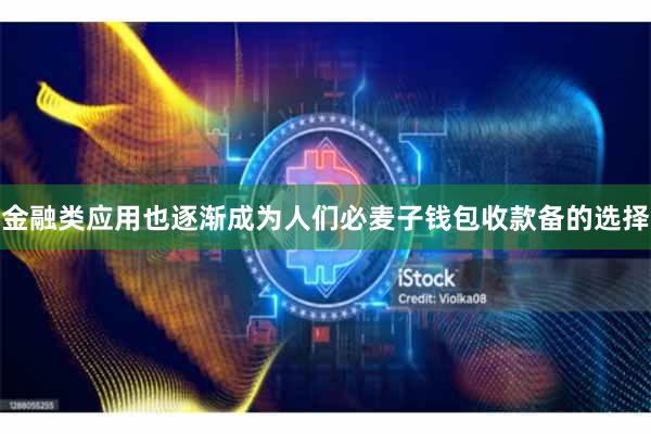 金融类应用也逐渐成为人们必麦子钱包收款备的选择