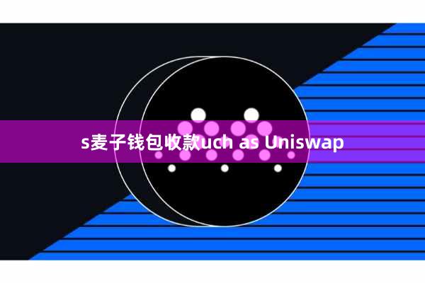 s麦子钱包收款uch as Uniswap