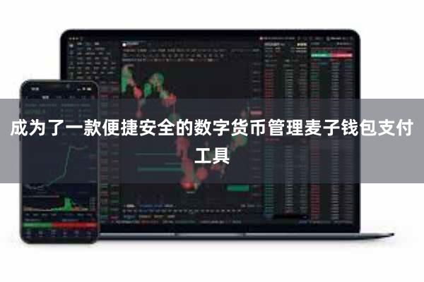 成为了一款便捷安全的数字货币管理麦子钱包支付工具